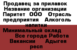 Продавец за прилавок › Название организации ­ Паритет, ООО › Отрасль предприятия ­ Алкоголь, напитки › Минимальный оклад ­ 26 000 - Все города Работа » Вакансии   . Адыгея респ.